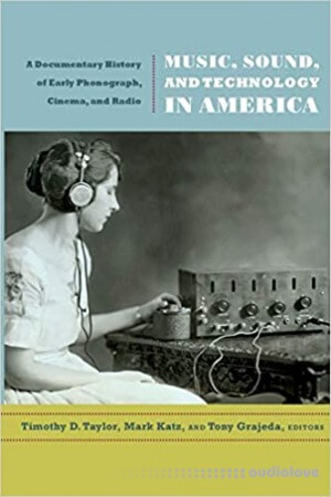Music Sound and Technology in America: A Documentary History of Early Phonograph Cinema and Radio